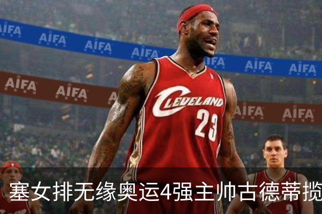 塞女排无缘奥运4强主帅古德蒂揽责 发文告别球队