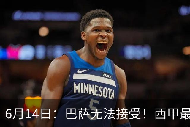 6月14日：巴萨无法接受！西甲最佳门将竟成世界杯看客